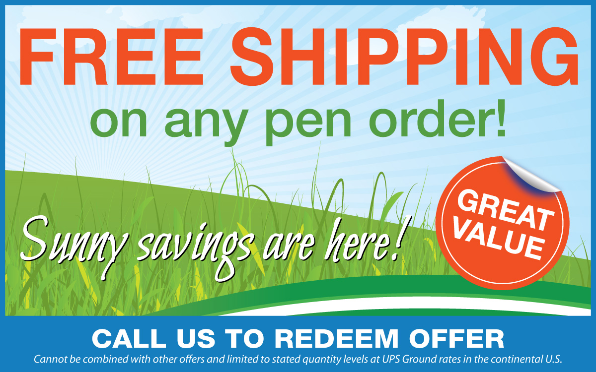 Free Shipping on any pen order! Call us to redeem offer